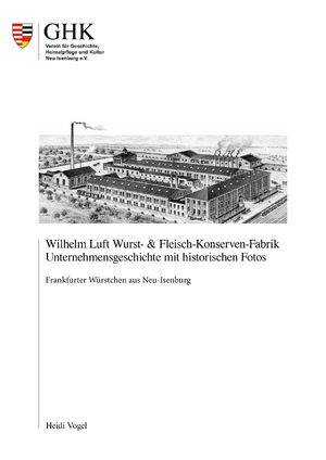 ISBN 9783930578368: Wilhelm Luft Wurst- und Fleisch-Konserven-Fabrik – Frankfurter Würstchen aus Neu-Isenburg Unternehmensgeschichte mit historischen Fotos