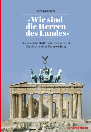 ISBN 9783930786794: "Wir sind die Herren des Landes" – Der deutsche Griff nach Griechenland. Geschichte einer Unterwerfung