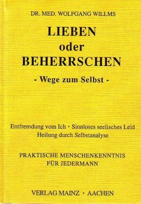 ISBN 9783930911783: Lieben oder Beherrschen - Wege zum Selbst - Entfremdung vom Ich - Sinnloses seelisches Leid. Heilung durch Selbstanalyse. Praktische Menschenkenntnis für Jedermann