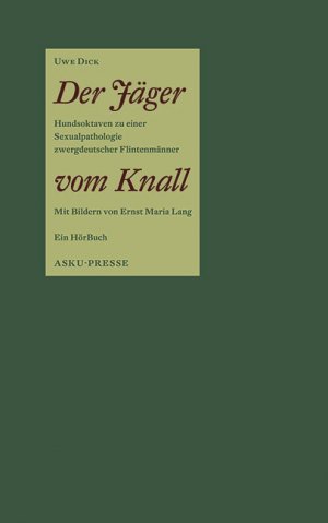 ISBN 9783930994045: Erstausgabe – Der Jäger vom Knall. Hundsoktaven zu einer Sexualpathologie zwergdeutscher Flintenmänner. Mit Bildern von Ernst Maria Lang. Ein HörBuch (Buch & CD).