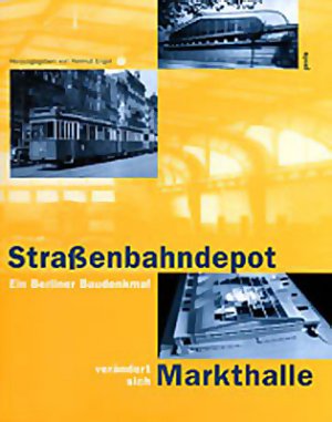 ISBN 9783931321918: Strassenbahndepot - Markthalle - Ein Berliner Baudenkmal verändert sich