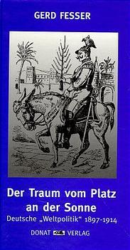 ISBN 9783931737030: Der Traum vom Platz an der Sonne - Deutsche "Weltpolitik" 1897-1914