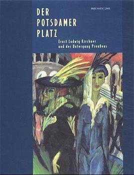 ISBN 9783931768614: Der Potsdamer Platz - Ernst Ludwig Kirchner und der Untergang Preußens ; [anläßlich der Ausstellung "Der Potsdamer Platz. Ernst Ludwig Kirchner und der Untergang Preußens", vom 27. April bis 12. August 2001 in der Neuen Nationalgalerie, Staatliche Museen zu Berlin]