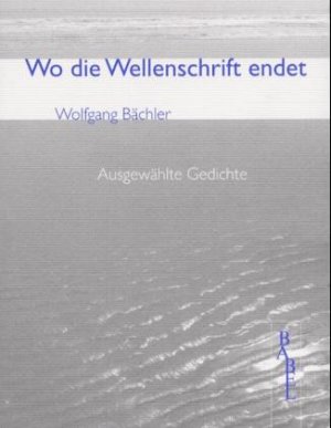 ISBN 9783931798161: Wo die Wellenschrift endet - Ausgewählte Gedichte aus fünf Jahrzehnten