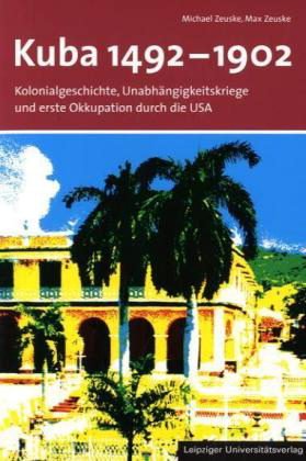 ISBN 9783931922832: Kuba 1492-1902. Kolonialgeschichte und Unabhängigkeitskriege