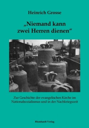 Martin Cordes Rolf Hper Grosse, Heinrich - Niemand kann zwei Herren dienen: Zur Geschichte der evangelischen Kirche im Nationalsozialismus und in der Nachkriegszeit Quellen und Forschungen zum evangelischen sozialen Handeln ; 23 Martin Cordes und Rolf Hpe Grosse, Heinrich