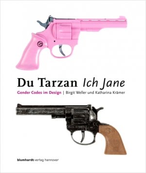 Birgit Weller (Autor), Katharina Krmer (Autor) - Du Tarzan Ich Jane - You Tarzan Me Jane: Gender Codes im Design - Gender codes in design