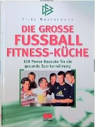 ISBN 9783932023118: Die grosse Fussball-Fitness-Küche. 150 Power-Rezepte für die gesunde Sporternährung