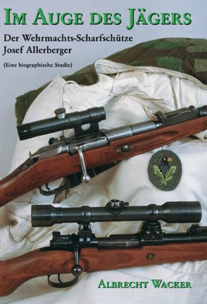 ISBN 9783932077272: Im Auge des Jägers - Der Wehrmachtsscharfschütze Sepp Allerberger (eine biographische Studie)