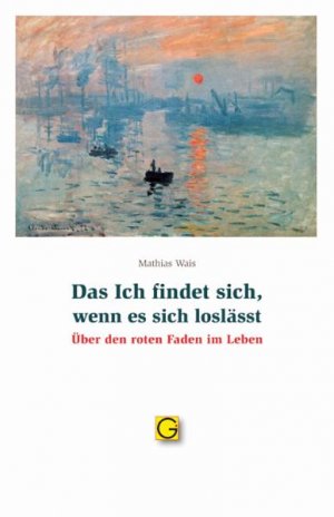 ISBN 9783932161711: Das Ich findet sich, wenn es sich loslässt - Über den roten Faden im Leben