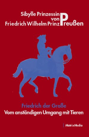 ISBN 9783932313479: Friedrich der Große - Vom anständigen Umgang mit Tieren