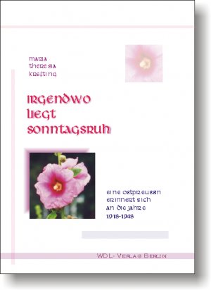 ISBN 9783932356353: Irgendwo liegt Sonntagsruh - Eine Ostpreussin erinnert sich an die Jahre 1918-1948