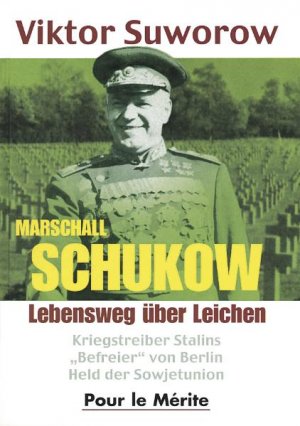 ISBN 9783932381157: Marschall Schukow; Lebensweg über Leichen. Kriegstreiber Stalins, "Befreier" von Berlin, Held der Sowjetunion