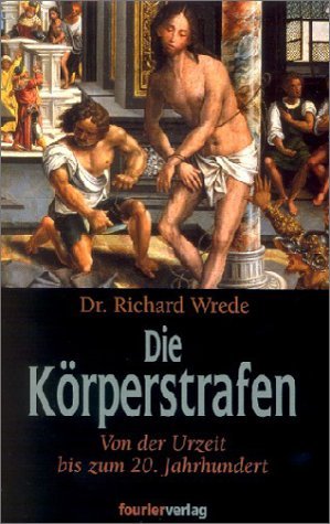 ISBN 9783932412257: Die Körperstrafen : Von der Urzeit bis zum 20. Jahrhundert