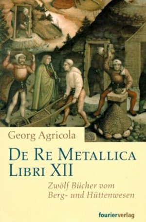 ISBN 9783932412318: De Re Metellica Libri XII – Zwölf Bücher vom Berg- und Hüttenwesen