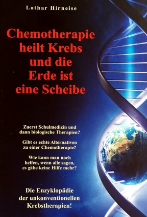 ISBN 9783932576676: Chemotherapie heilt Krebs und die Erde ist eine Scheibe – Enzyklopädie der unkonventionellen Krebstherapien