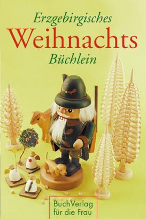 ISBN 9783932720710: Erzgebirgisches Weihnachtsbüchlein - Geschichten und Gedichte, begleitet von Seiffener Weihnachtsfiguren