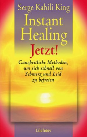 ISBN 9783932761164: Instant healing jetzt! : ganzheitliche Methoden, um sich schnell von Schmerz und Leid zu befreien.