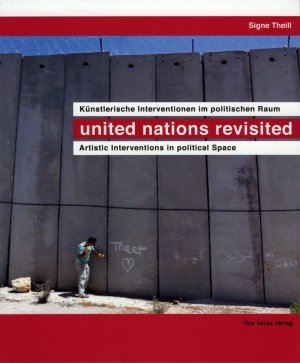 ISBN 9783932809712: Künstlerische Interventionen im politischen Raum / united nations revisited: - Artistic Interventions in political Space. Katalog anlässlich der Ausstellung 19. April - 4. August 2013 in der Galerie M, Berlin. Dt./Engl.