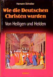 ISBN 9783933366061: Wie die Deutschen Christen wurden. Von Heiligen und Helden