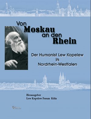 ISBN 9783933586612: Von Moskau an den Rhein - Der Humanist Lew Kopelew in Nordrhein-Westfalen