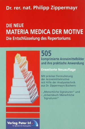 Dr. rer. nat. Philipp Zippermayr - NEUE Materia Medica der Motive: Die Entschlsselung des Repertoriums. 505 komprimierte Arzneimittelbilder und ihre praktische Anwendung