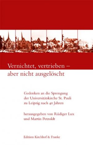 ISBN 9783933816399: Vernichtet, vertrieben - aber nicht ausgelöscht - Gedenken an die Sprengung der Universitätskirche St. Pauli zu Leipzig nach 40 Jahren