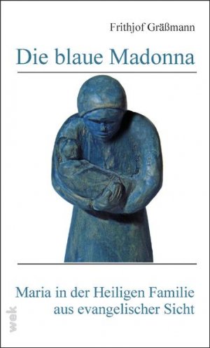 ISBN 9783934145757: Die blaue Madonna - Maria in der Heiligen Familie aus evangelischer Sicht