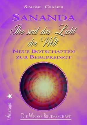 ISBN 9783934254381: Die Weisse Bruderschaft. Sananda - Ihr seid das Licht der Welt. Neue Botschaften zur Bergpredigt