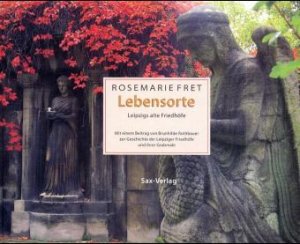 ISBN 9783934544031: Lebensorte – Leipzigs alte Friedhöfe. Mit einem Beitrag zur Geschichte der Leipziger Friedhöfe und ihrer Grabmale von Brunhilde Rothbauer