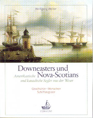 ISBN 9783934613423: Downeasters und Nova-Scotians: Amerikanische und kanadische Segler von der Weser . Geschichte, Menschen, Schiffsregister.