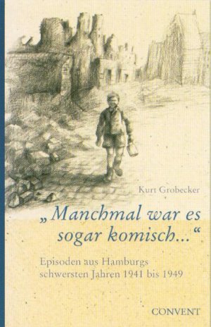 gebrauchtes Buch – Kurt Grobecker – Manchmal war es sogar komisch - Epidosen aus Hamburgs schwersten Jahren 1941 - 1945