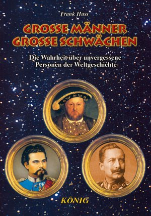 ISBN 9783934673694: Grosse Männer - Grosse Schwächen - Die Wahrheit über unvergessene Personen der Weltgeschichte