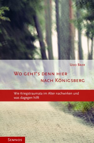 ISBN 9783934933347: Wo geht's denn hier nach Königsberg? - Wie Kriegstraumata im Alter nachwirken und was dagegen hilft