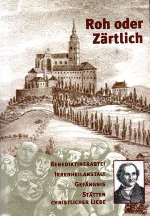 ISBN 9783935005029: Roh oder zärtlich - Benediktinerabtei - Irrenheilanstalt - Gefängnis- Stätten christlicher Liebe