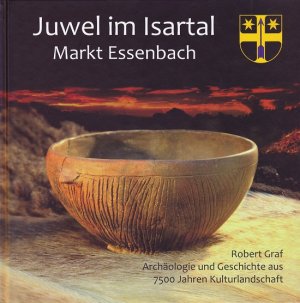 ISBN 9783935115445: Juwel im Isartal – Markt Essenbach. Archäologie und Geschichte aus 7500 Jahren Kulturlandschaft