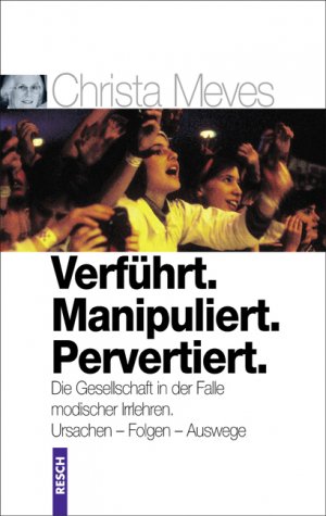 ISBN 9783935197298: Verführt. Manipuliert. Pervertiert. Die Gesellschaft in der Falle modischer Irrlehren – Ursachen – Folgen – Auswege