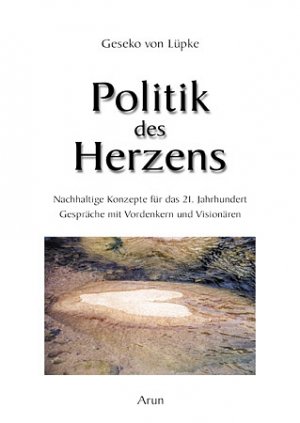 ISBN 9783935581332: Politik des Herzens : nachhaltige Konzepte für das 21. Jahrhundert ; Gespräche mit den Weisen unserer Zeit. Geseko v. Lüpke