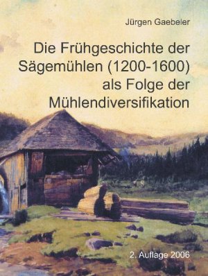 ISBN 9783935638203: Die Frühgeschichte der Sägemühlen (1200-1600) als Folge der Mühlendiversifikation