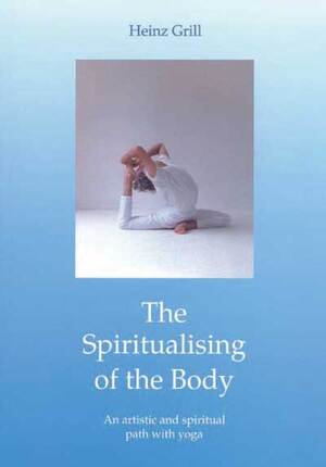 ISBN 9783935925587: The Spiritualising of the Body - An artistic and spiritual path with yoga