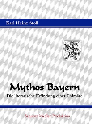 ISBN 9783935977609: Mythos Bayern – Die literarische Erfindung einer Chimäre. Ein etymologisch-historischer Report