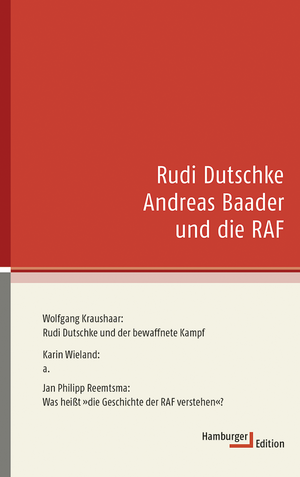 ISBN 9783936096545: Rudi Dutschke, Andreas Baader und die RAF Wolfgang Kraushaar, Rudi Dutschke und der bewaffnete Kampf. Jan Philipp Reemtsma, Was heißt die Geschichte der RAF verstehen?