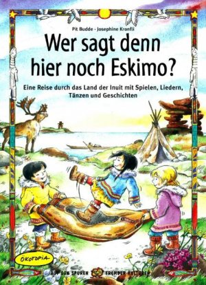 ISBN 9783936286731: Wer sagt denn da noch Eskimo? – Eine Reise durch das Land der Inuit mit Spielen, Liedern