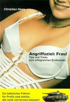 ISBN 9783936426106: Angriffsziel: Frau! Tipps und Tricks zum erfolgreichen Erstkontakt - Ein taktischer Führer für Profis und solche, die noch viel lernen müssen!