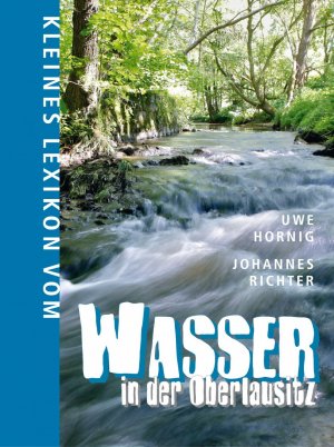 Hornig, Uwe; Richter, Johannes; Pinkau, Horst and Hofmann, Rico - Kleines Lexikon vom Wasser in der Oberlausitz Brunnen Lausitzer Seenland Moore Oberlausitz Oberlausitzer Heide- und Teichgebiet Oberlausitz Natur Sagen Skalen Talsperren Wasser Water Lexikon Nachschlagewerk Wasserschlsser Wassertrme  Hornig, Uwe; Richter, Johannes; Pinkau, Horst and Hofmann, Rico