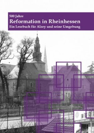 ISBN 9783936985320: 500 Jahre - Reformation in Rheinhessen – Ein Lesebuch für Alzey und seine Umgebung