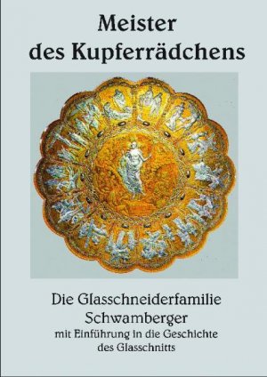 ISBN 9783937067490: Meister des Kupferrädchens - Joska-Kristall und die Glasschneiderfamilie Schwamberger, mit Einführung in die Geschichte des Glasschnitts