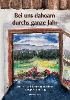 Landfrauen Bbrach (Herausgeber), Therese Sss (Illustrator) - Bei uns dahoam durchs ganze Jahr: Buerinnen erzhlen: Brauchtum im Jahreskreis, Kochrezepte, Tipps fr Familiefeste, Volkslieder, Verse  Essen Trinken Grundkochbcher Brauchtum Familiefeste Geburtstag Ratgeber Essen Trinken Kochbcher Grundkochb Grundkochbcher Kochbuch Kochrezepte