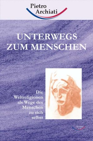 ISBN 9783937078564: Unterwegs zum Menschen – Die Weltreligionen als Wege des Menschen zu sich selbst