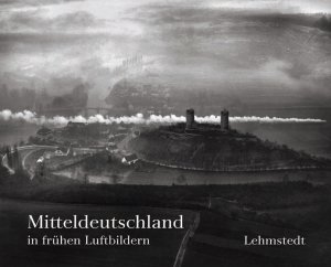 ISBN 9783937146201: Mitteldeutschland in frühen Luftbildern - Ballonfotografien aus dem Archiv des Leibniz-Instituts für Länderkunde Leipzig e.V.